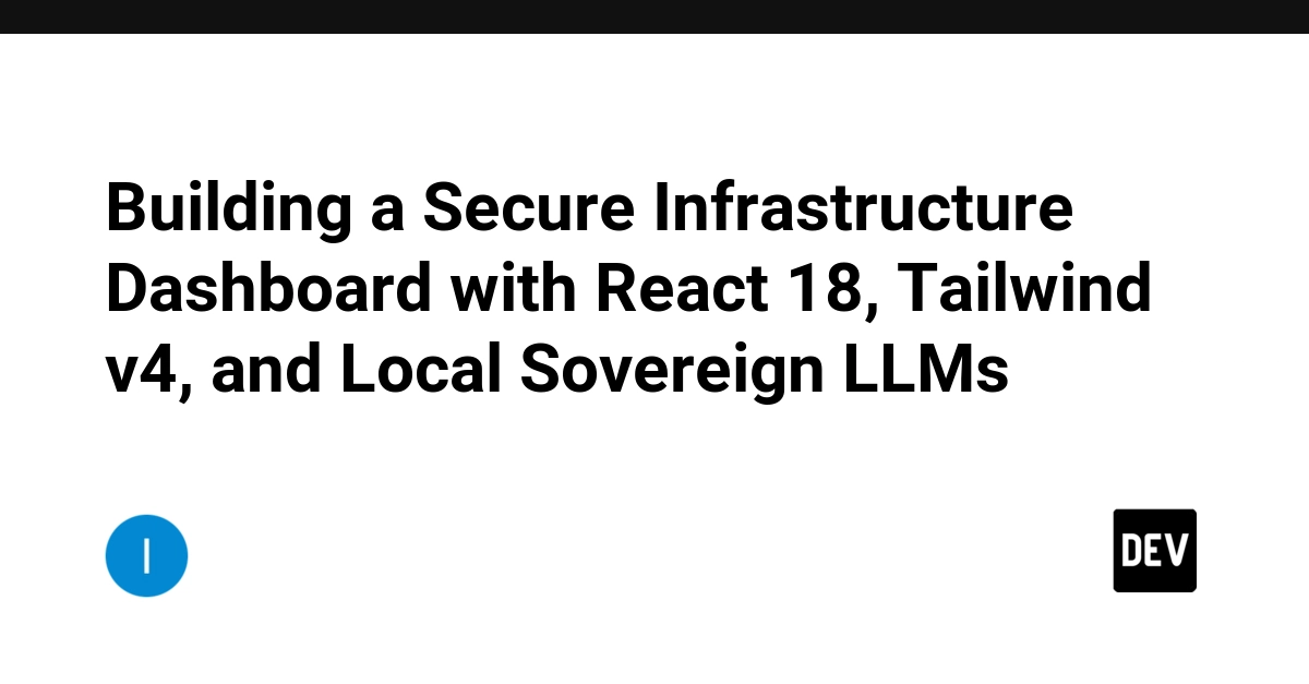 Building a Secure Infrastructure Dashboard with React 18, Tailwind v4, and Local Sovereign LLMs