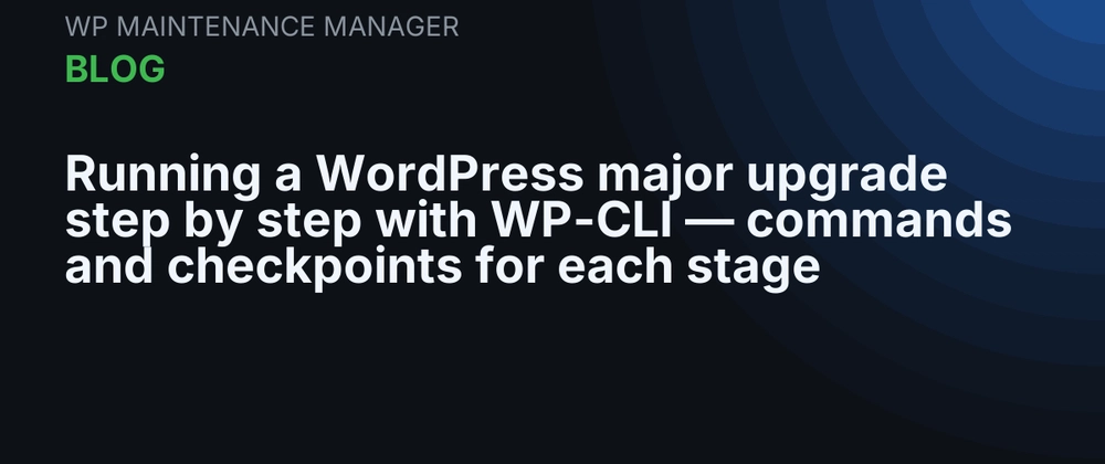 Cover image for Running a WordPress major upgrade step by step with WP-CLI — commands and checkpoints for each stage