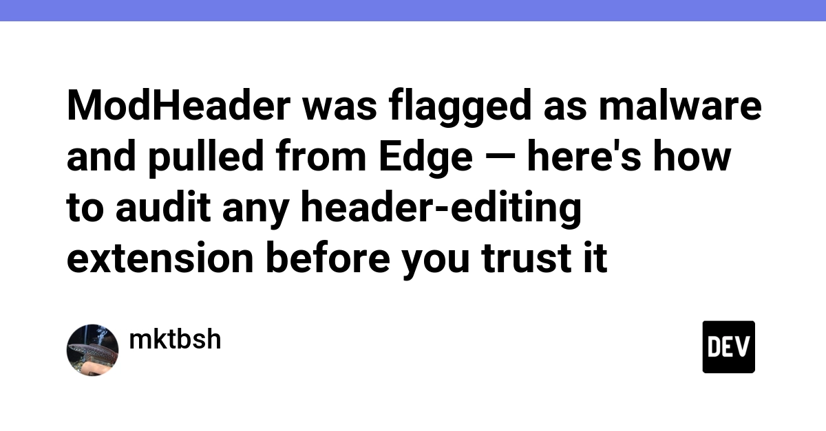 ModHeader was flagged as malware and pulled from Edge — here's how to audit any header-editing extension before you trust it