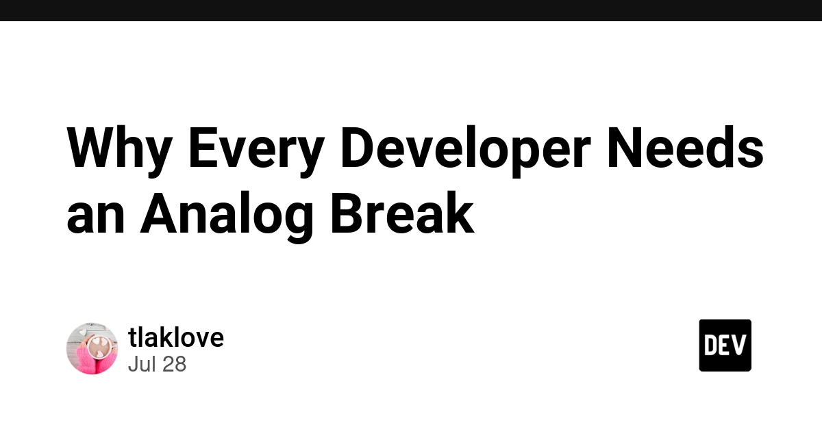 Why Every Developer Needs an Analog Break