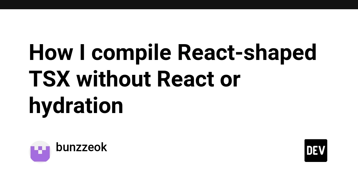 How I compile React-shaped TSX without React or hydration