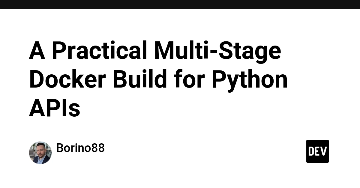 A Practical Multi-Stage Docker Build for Python APIs