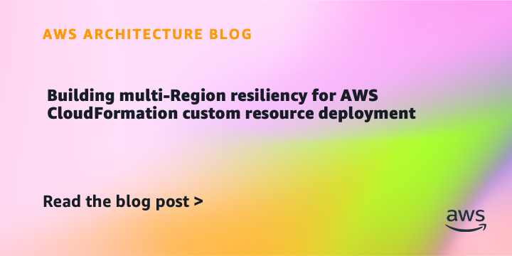 Building multi-Region resiliency for AWS CloudFormation custom resource deployment