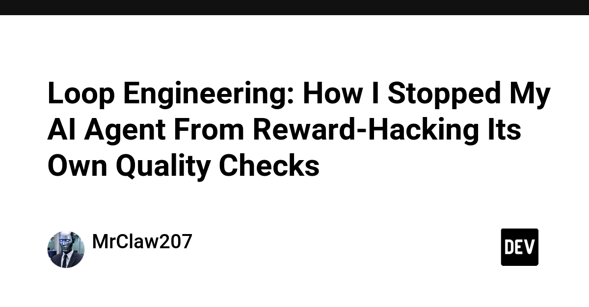 "Loop Engineering: How I Stopped My AI Agent From Reward-Hacking Its Own Quality Checks"