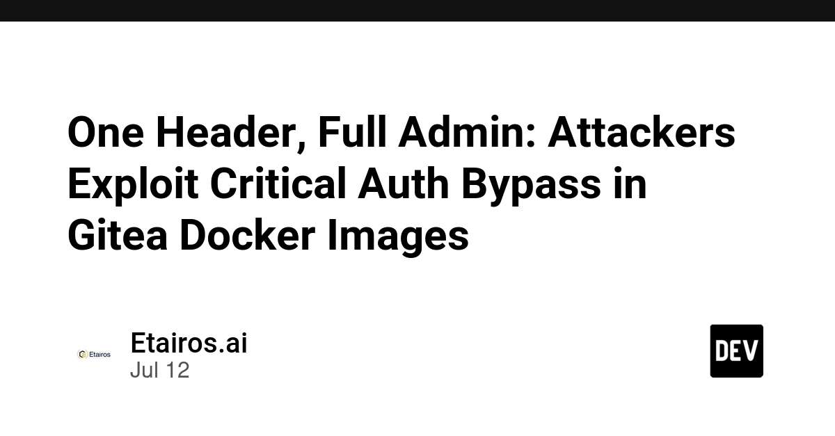 One Header, Full Admin: Attackers Exploit Critical Auth Bypass in Gitea Docker Images