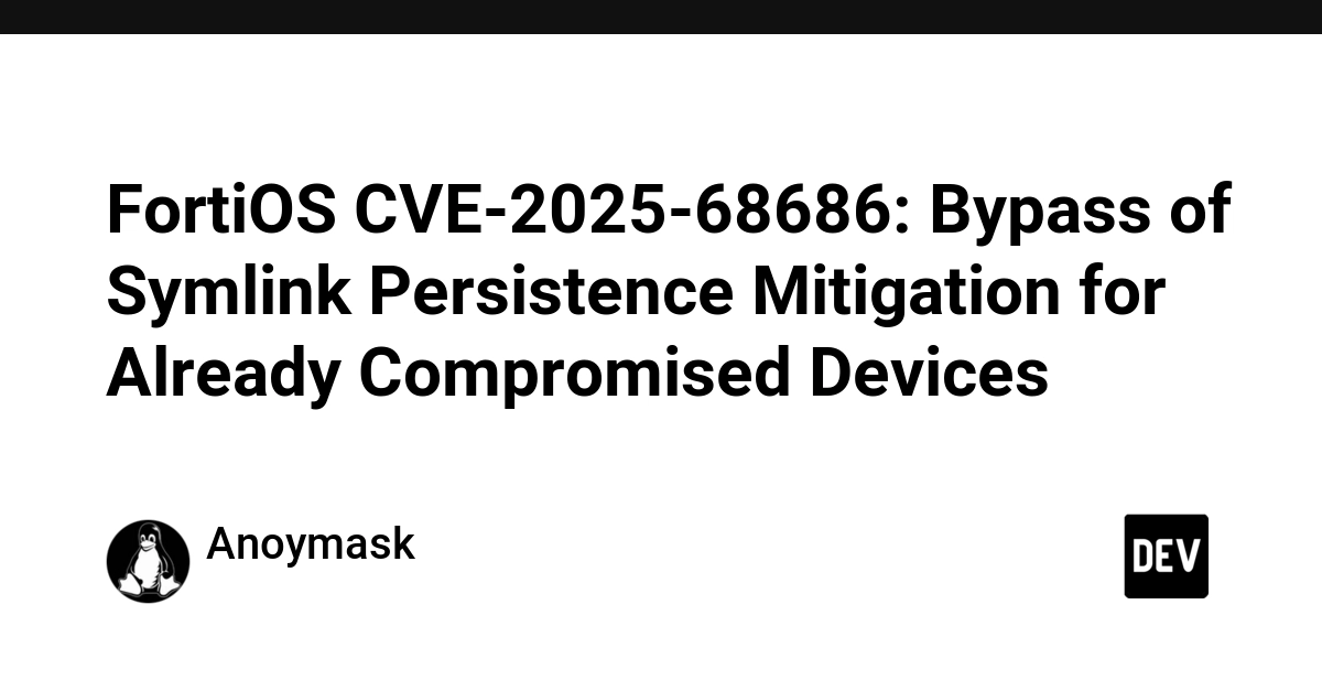 FortiOS CVE-2025-68686: Bypass of Symlink Persistence Mitigation for Already Compromised Devices