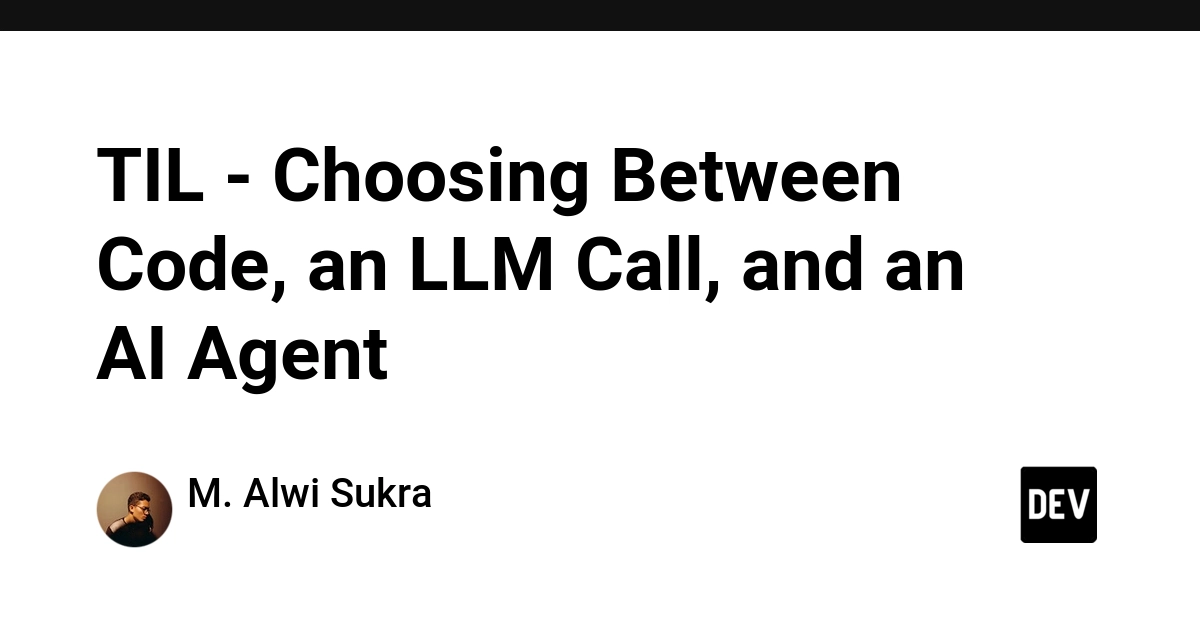 TIL - Choosing Between Code, an LLM Call, and an AI Agent