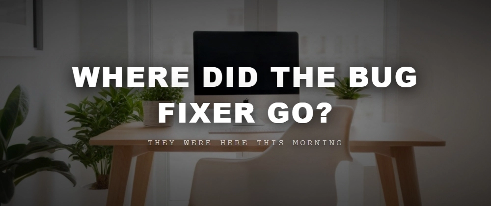 Cover image for The Person Who Fixed the Bugs Just Vanished