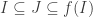 I\subseteq{J}\subseteq{f(I)}