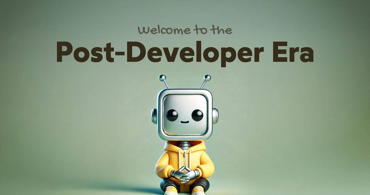 The Post-Developer Era