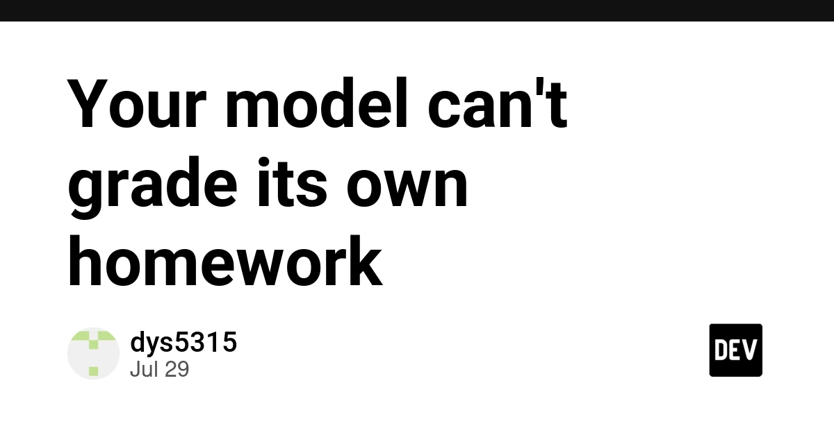 Your model can't grade its own homework