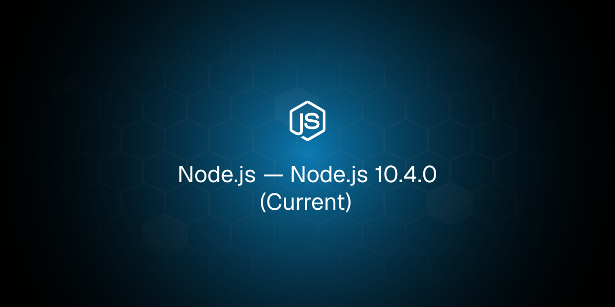Node.js 10.4.0 (Current)