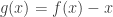 g(x)=f(x)-x