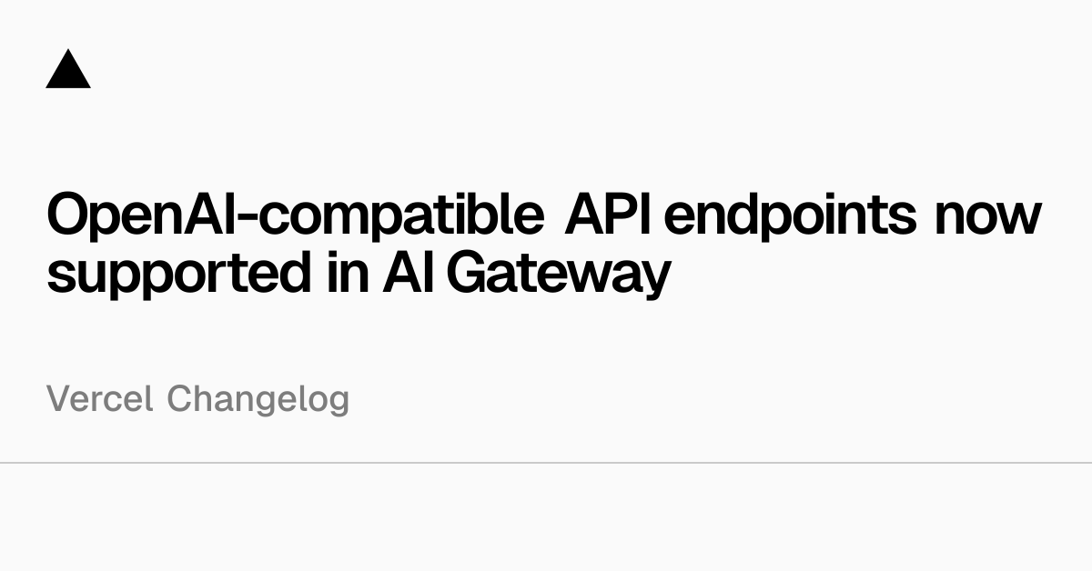 OpenAI-compatible API endpoints now supported in AI Gateway
