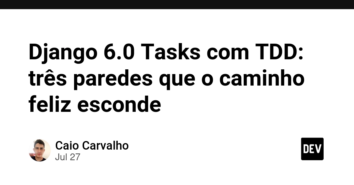 Django 6.0 Tasks com TDD: três paredes que o caminho feliz esconde