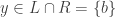 y\in{L}\cap{R}=\{b\}