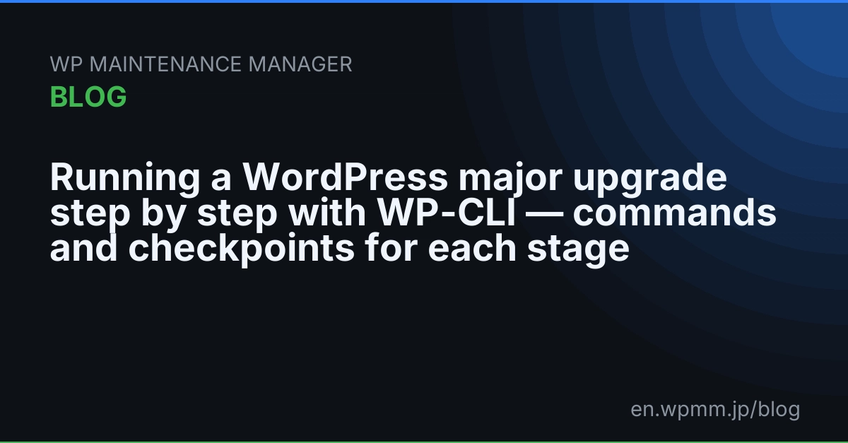 Running a WordPress major upgrade step by step with WP-CLI — commands and checkpoints for each stage