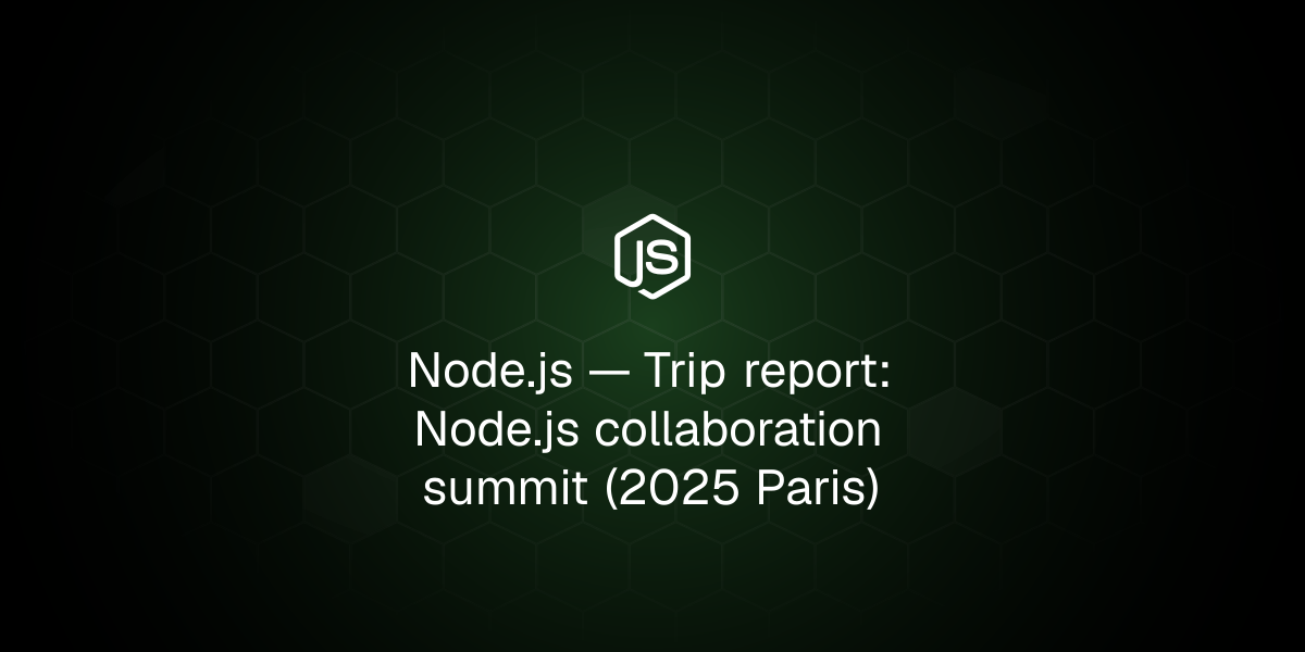 Trip report: Node.js collaboration summit (2025 Paris)