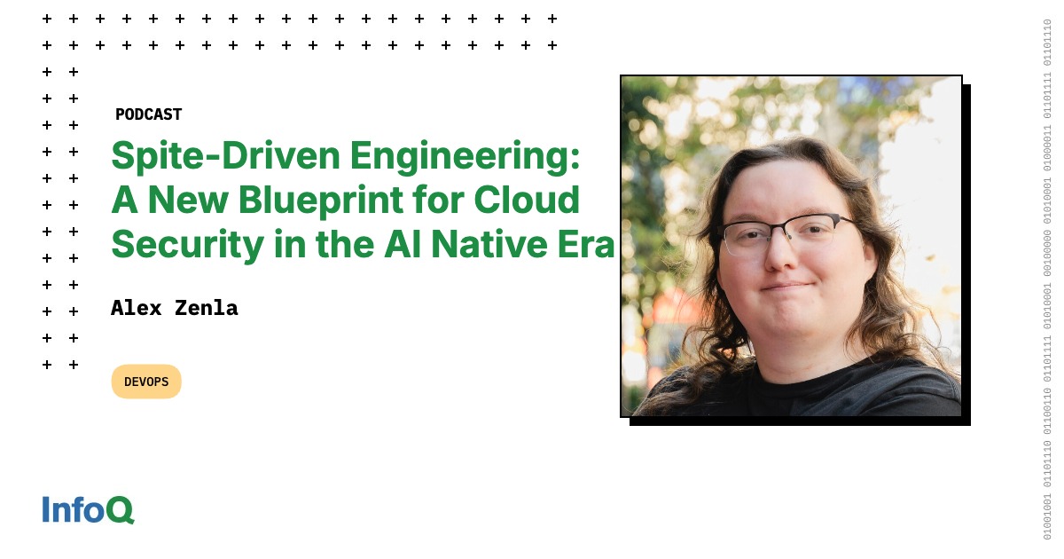 Podcast: Spite-Driven Engineering: A New Blueprint for Cloud Security in the AI Native Era