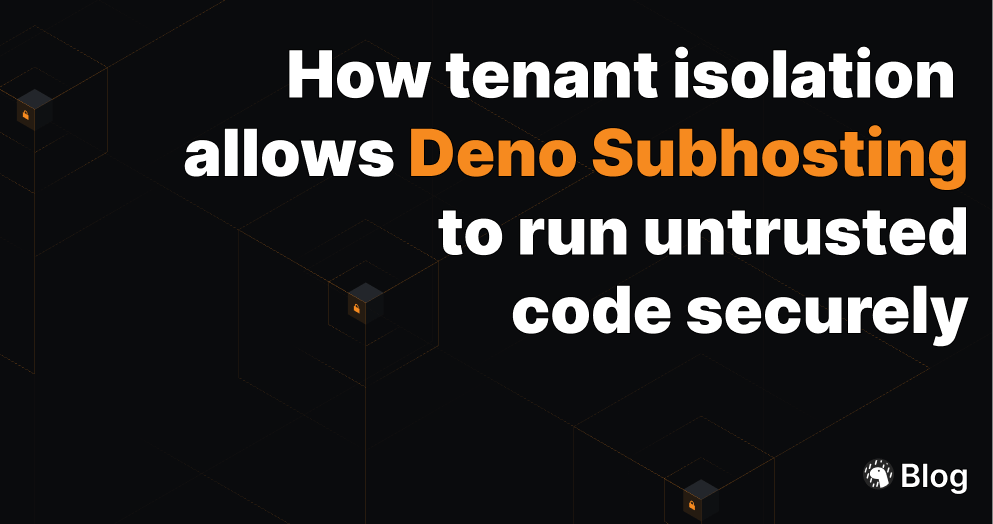 How security and tenant isolation allows Deno Subhosting to run untrusted code securely