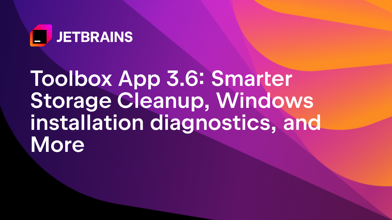 Toolbox App 3.6: Smarter Storage Cleanup, Windows installation diagnostics, and More