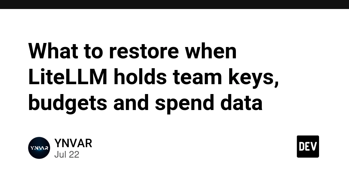 What to restore when LiteLLM holds team keys, budgets and spend data