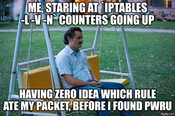 Sad Pablo Escobar: me, staring at raw `iptables -L -v -n` endraw counters going up, having zero idea which rule ate my packet, before I found pwru