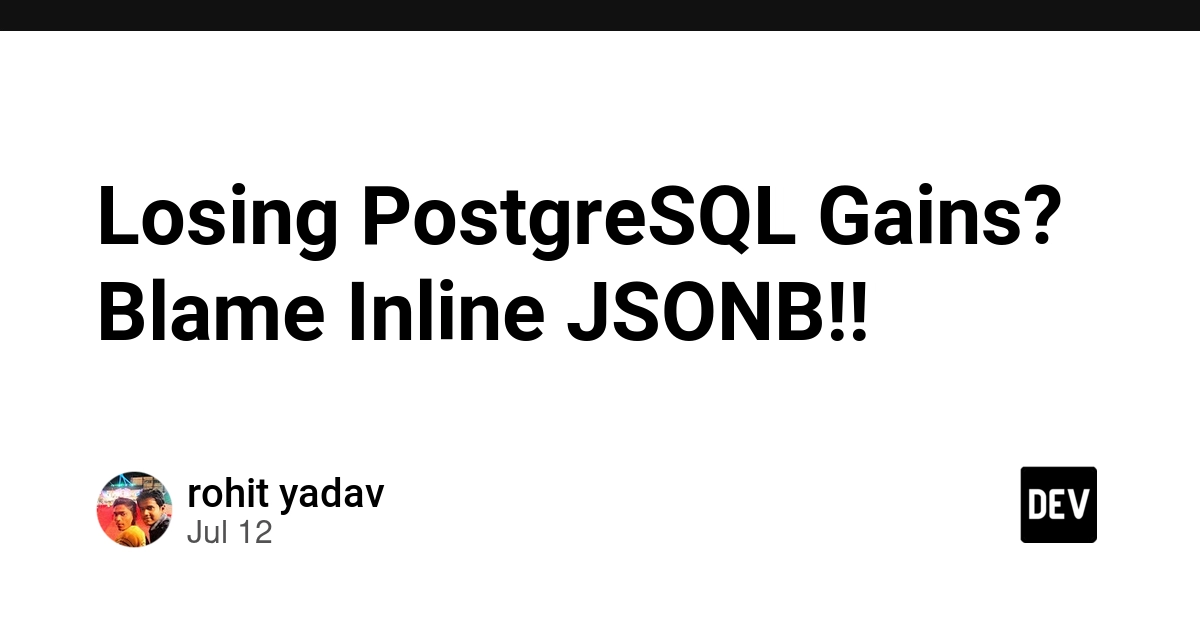 Losing PostgreSQL Gains? Blame Inline JSONB!!