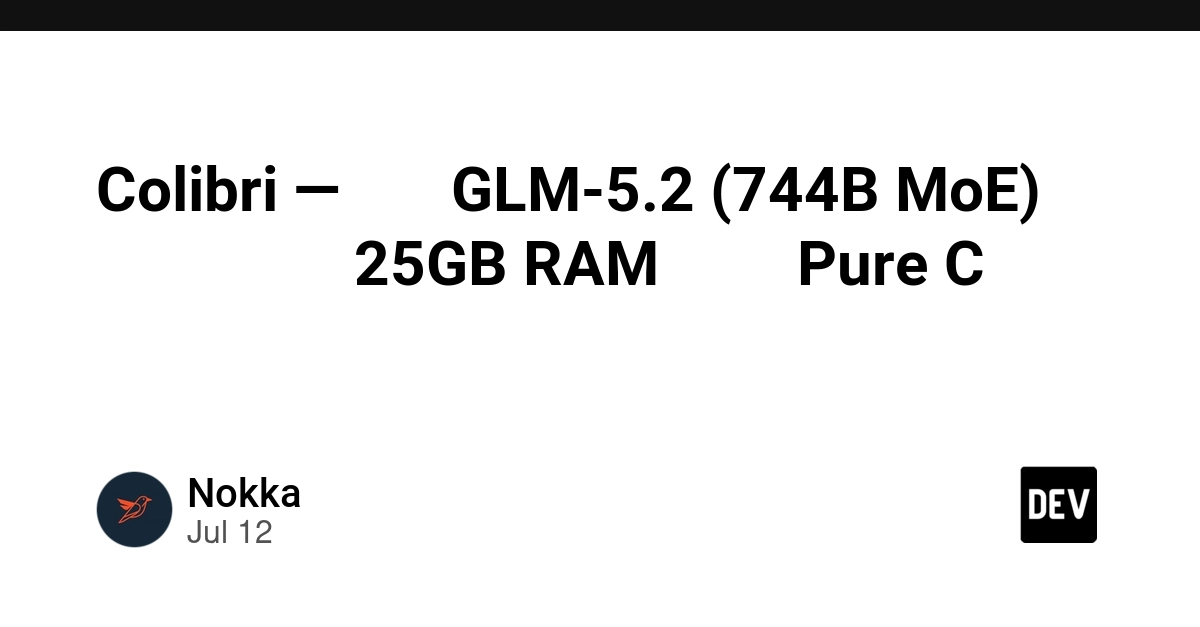 Colibri — รัน GLM-5.2 (744B MoE) บนเครื่อง 25GB RAM ด้วย Pure C ไฟล์เดียว