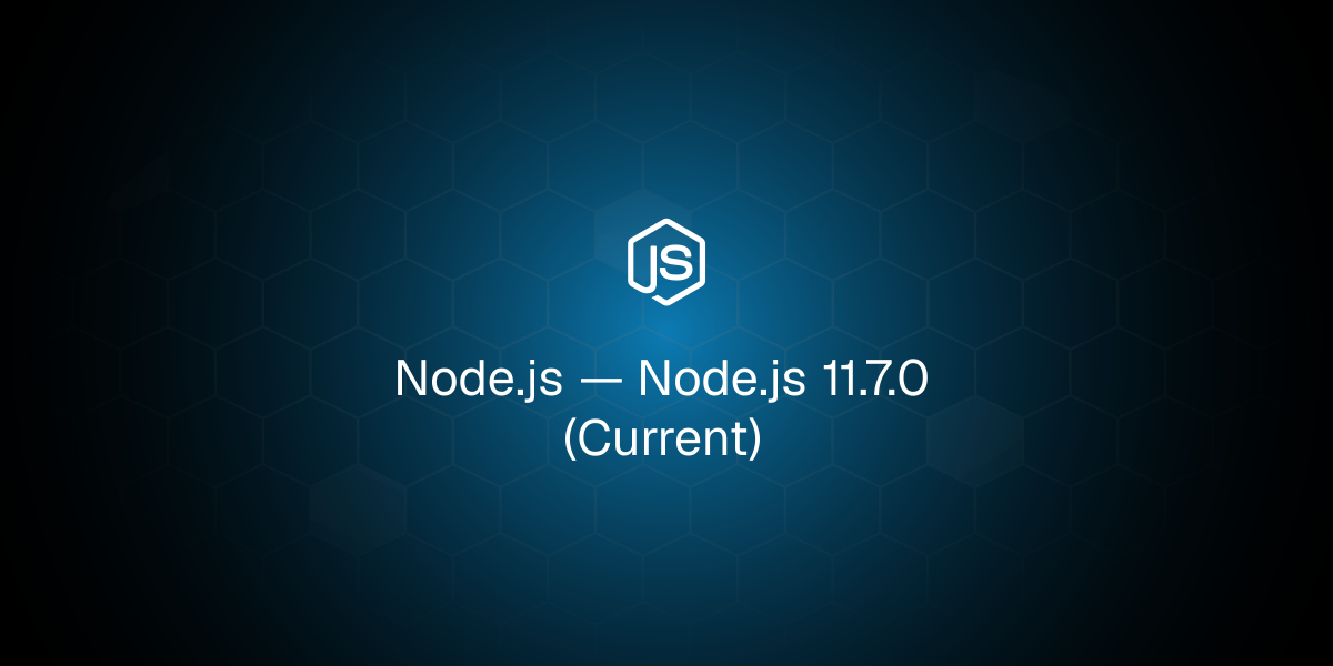 Node.js 11.7.0 (Current)