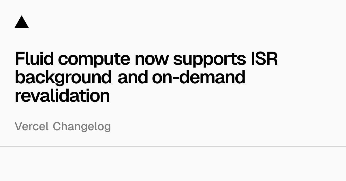 Fluid compute now supports ISR background and on-demand revalidation