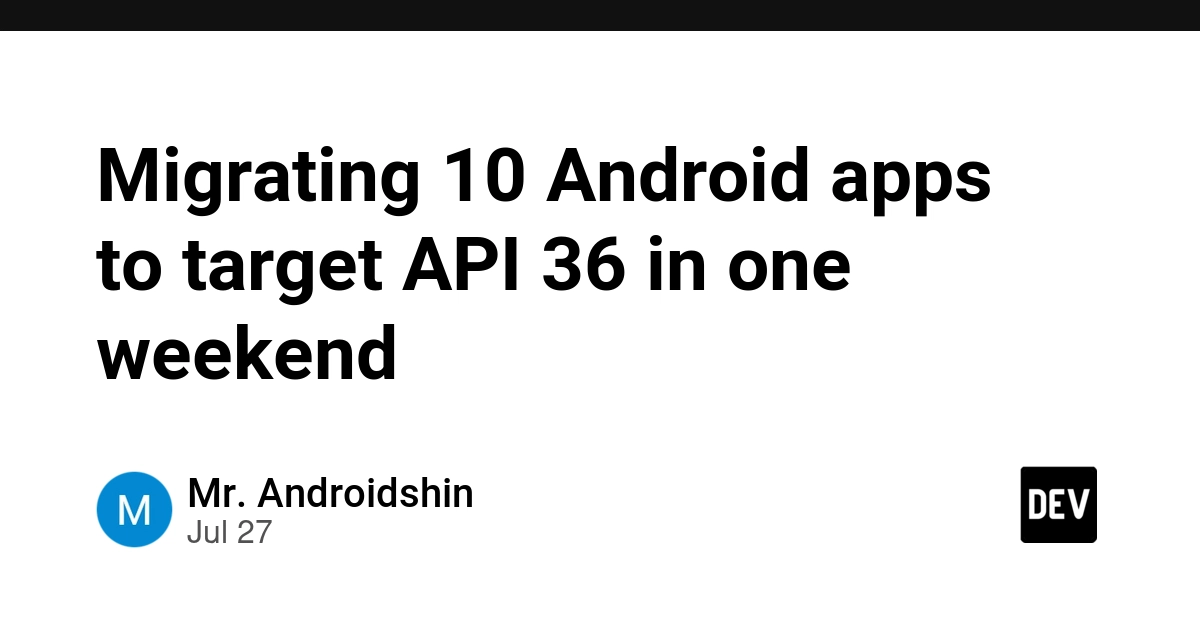 Migrating 10 Android apps to target API 36 in one weekend