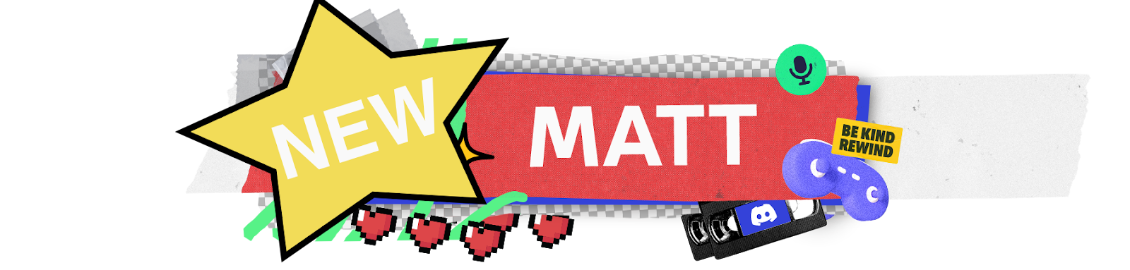 A stylized nameplate that says “Matt” with a star saying "New". Icons and imagery of gamepads, microphones, and VHS tapes surround the nameplate.