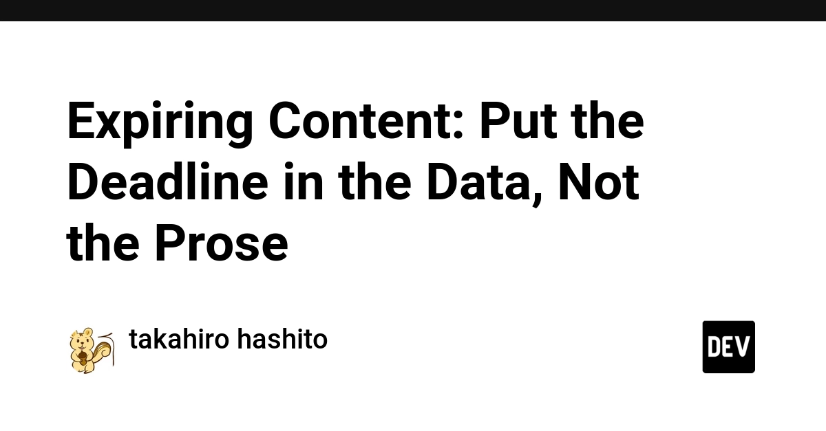 Expiring Content: Put the Deadline in the Data, Not the Prose