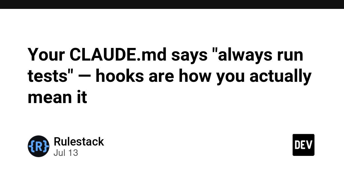 Your CLAUDE.md says "always run tests" — hooks are how you actually mean it