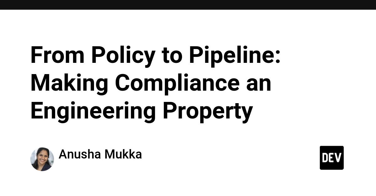 From Policy to Pipeline: Making Compliance an Engineering Property