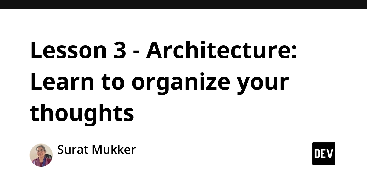 Lesson 3 - Architecture: Learn to organize your thoughts