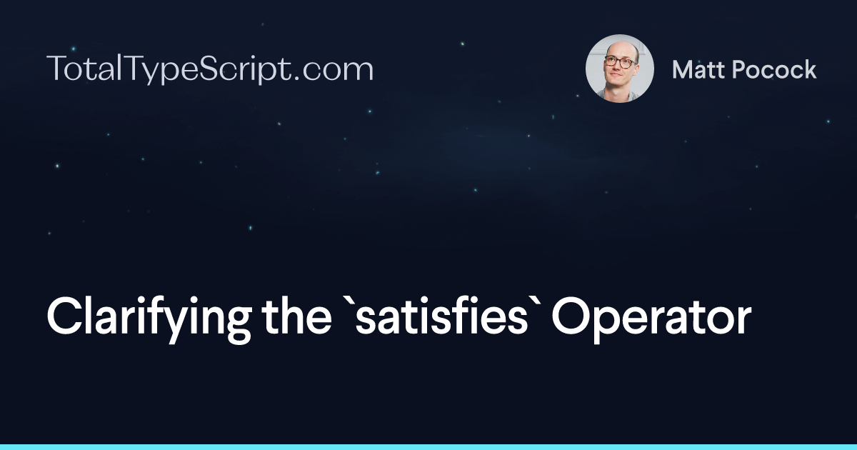 Clarifying the `satisfies` Operator (article)