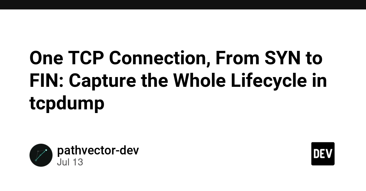 One TCP Connection, From SYN to FIN: Capture the Whole Lifecycle in tcpdump