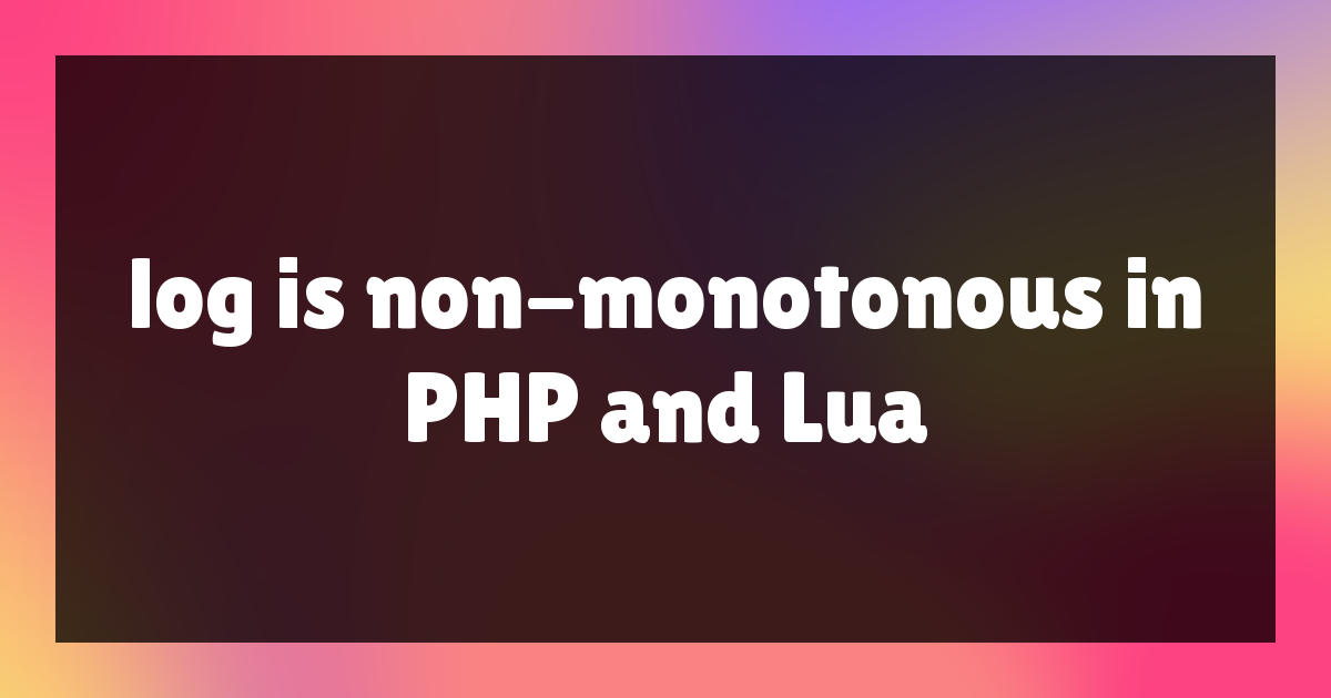 log is non-monotonous in PHP and Lua