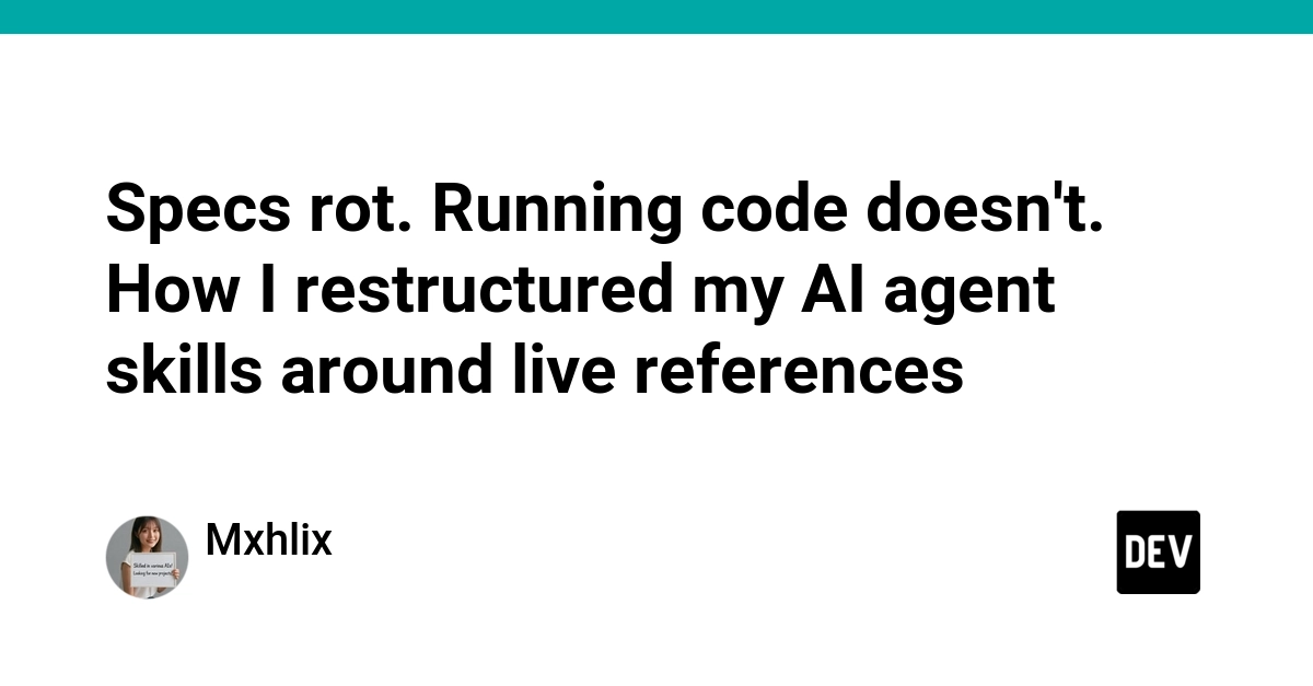 Specs rot. Running code doesn't. How I restructured my AI agent skills around live references