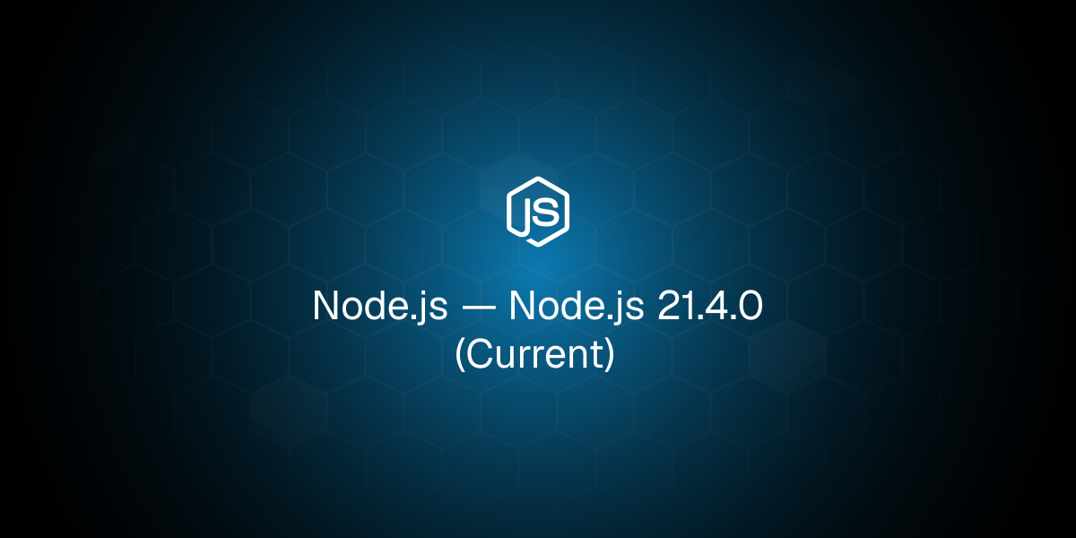 Node.js 21.4.0 (Current)
