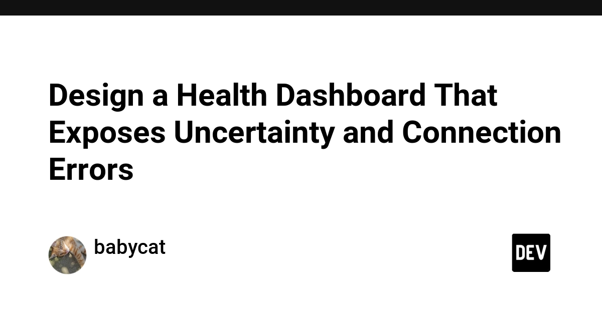 Design a Health Dashboard That Exposes Uncertainty and Connection Errors