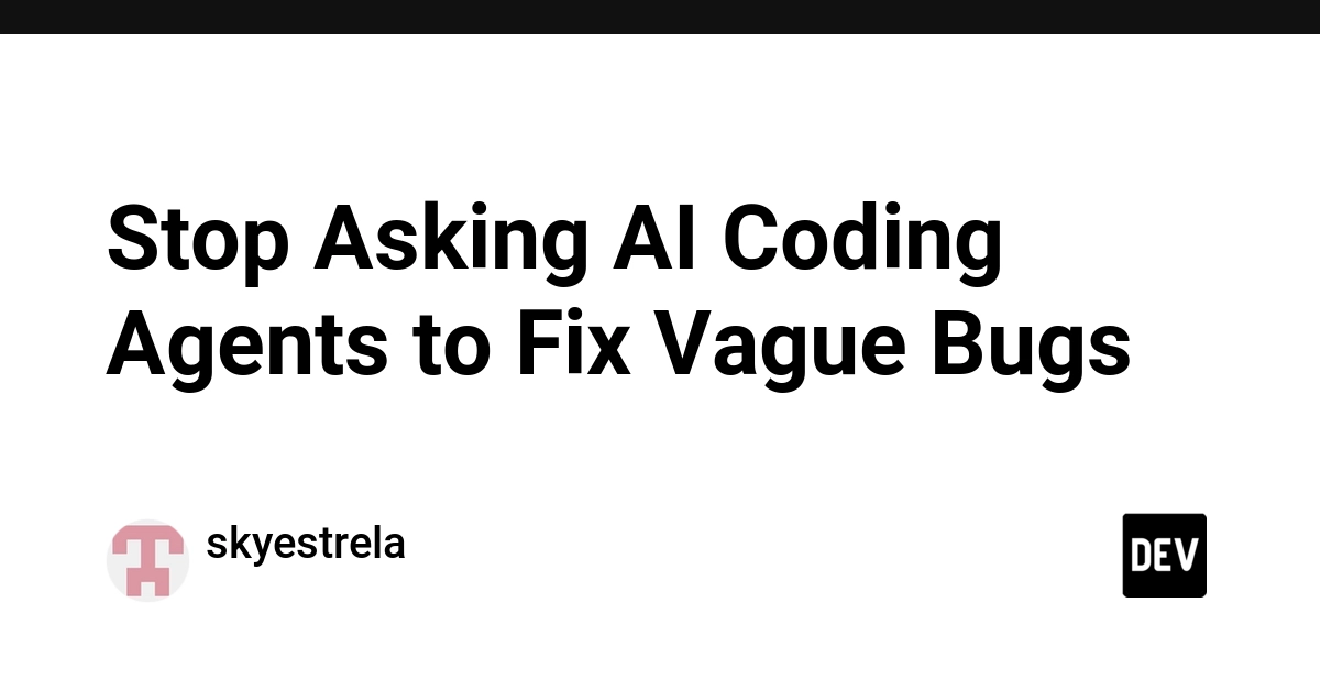 Stop Asking AI Coding Agents to Fix Vague Bugs