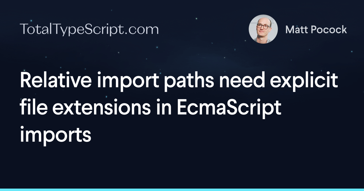 Relative import paths need explicit file extensions in EcmaScript imports (article)