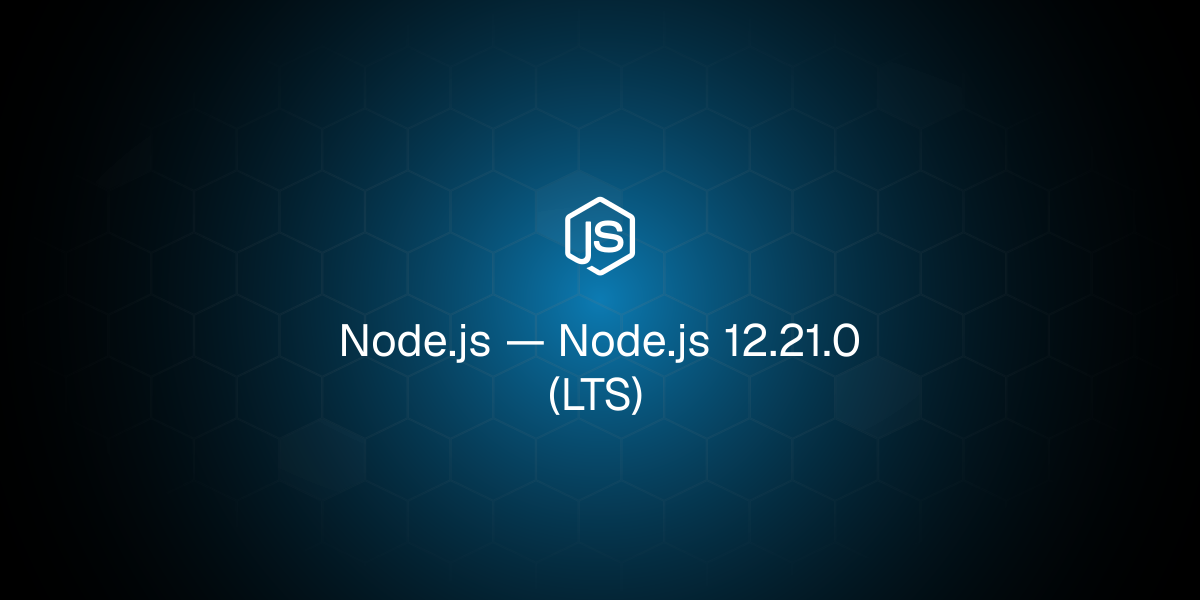 Node.js 12.21.0 (LTS)