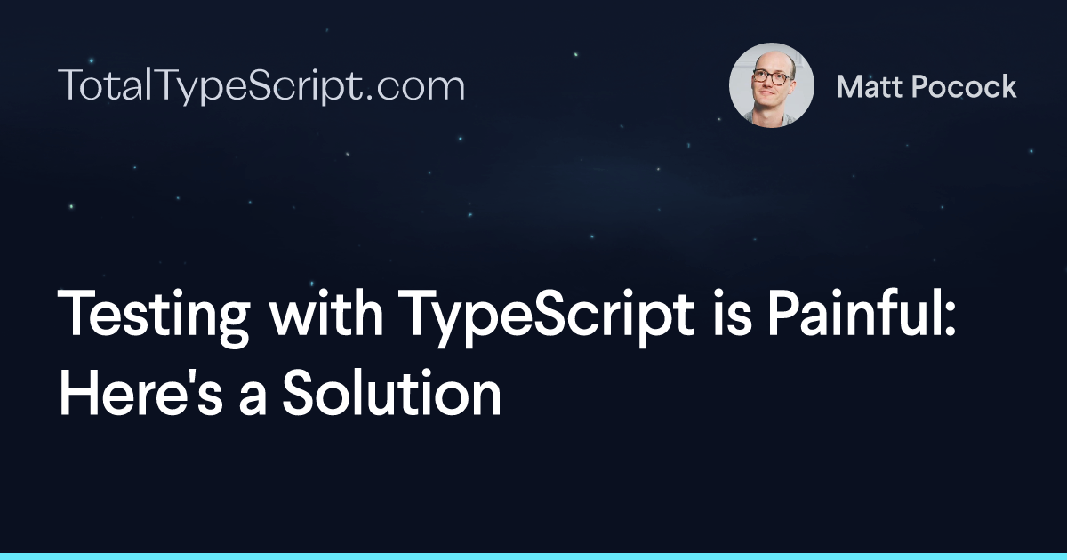 Testing with TypeScript is Painful: Here's a Solution (article)