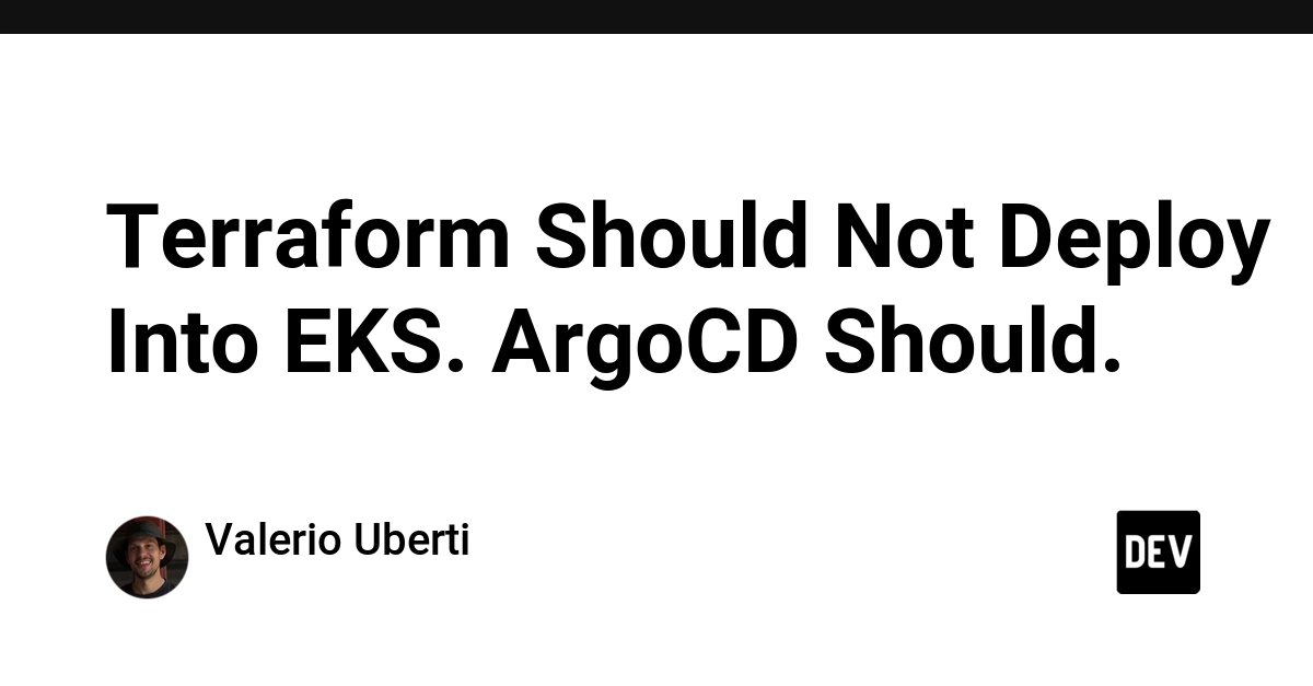 Terraform Should Not Deploy Into EKS. ArgoCD Should.