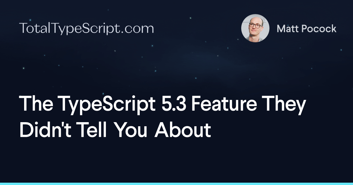 The TypeScript 5.3 Feature They Didn't Tell You About (article)