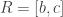 R=[b,c]